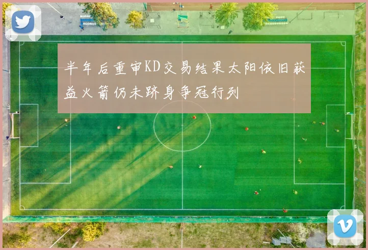 半年后重审KD交易结果太阳依旧获益火箭仍未跻身争冠行列
